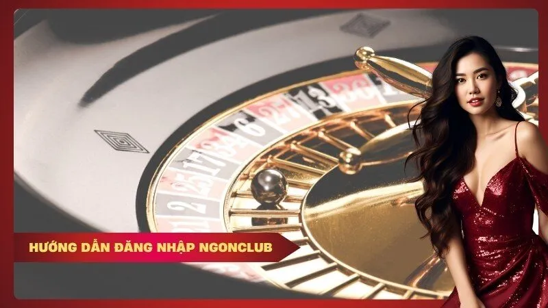 Hướng Dẫn Đăng Nhập Ngonclub