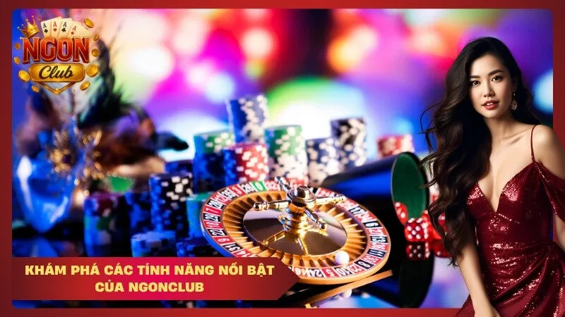 Khám phá các tính năng nổi bật của NgonClub